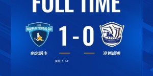 【千亿体育】南京城市主场1-0沧州雄狮，挺进足协杯16强