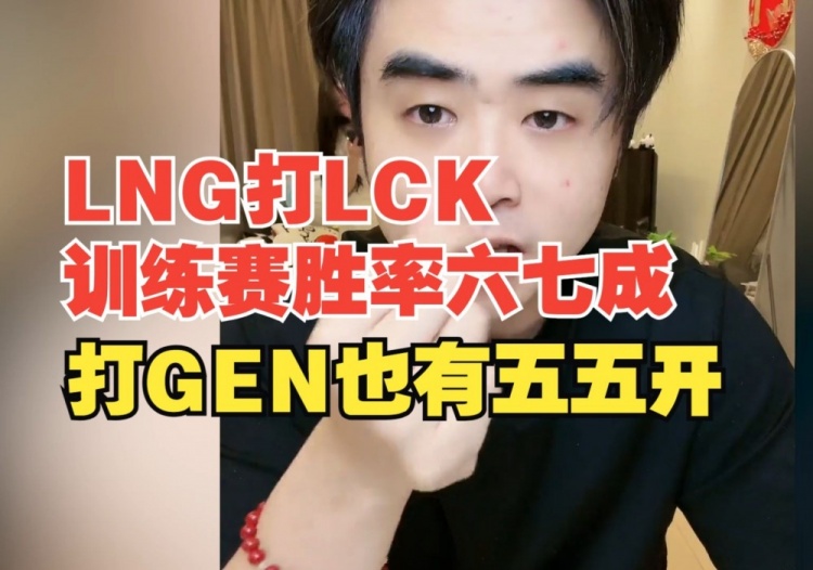 朱开：LNG训练赛打LCK胜率六七成，打GEN也有五五开